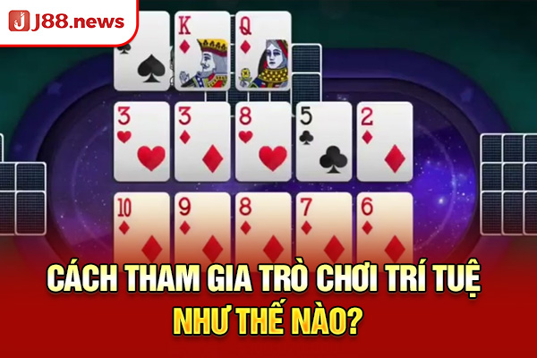 Cách tham gia trò chơi trí tuệ như thế nào? Cách tham gia trò chơi trí tuệ như thế nào?